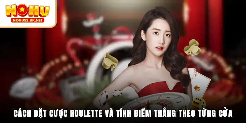 Cách đặt cược Roulette và tính điểm thắng theo từng cửa