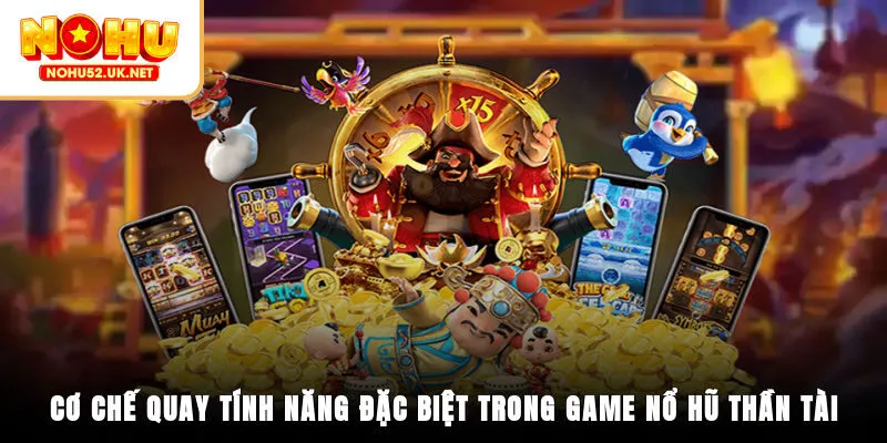 Cơ chế quay, tính năng đặc biệt trong game nổ hũ Thần Tài