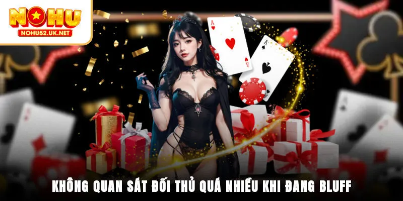 Không quan sát đối thủ quá nhiều khi đang bluff