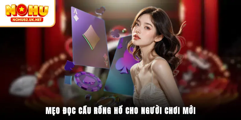 Mẹo đọc cầu Rồng Hổ cho người chơi mới