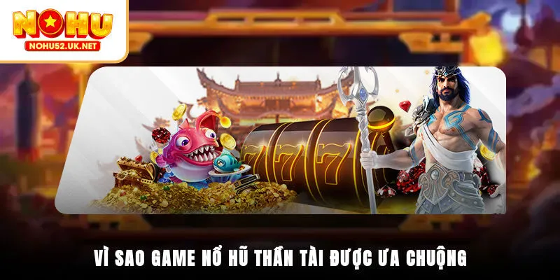 Vì sao game nổ hũ Thần Tài được ưa chuộng?